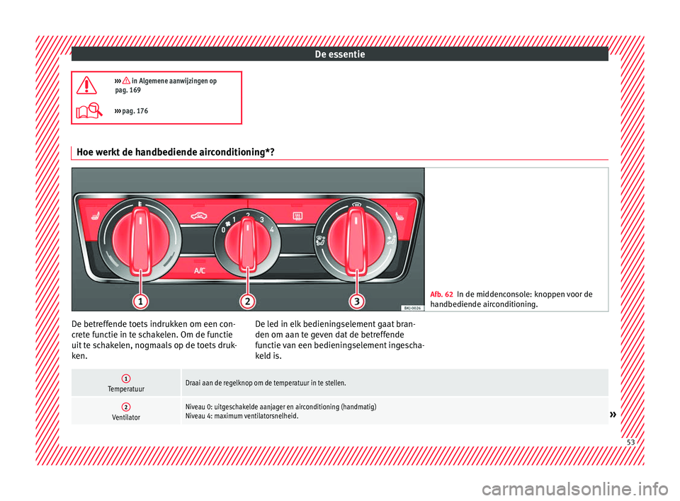 Seat Arona 2018 Handleiding (in Dutch) De essentie
››› in Algemene aanwijzingen op
pag. 169
››› pag. 176 Hoe werkt de handbediende airconditioning*?
Afb. 62
In de middenconsole: knoppen voor de
handbediende air c
ondit Seat Arona 2018 Handleiding (in Dutch) De essentie
››› in Algemene aanwijzingen op
pag. 169
››› pag. 176 Hoe werkt de handbediende airconditioning*?
Afb. 62
In de middenconsole: knoppen voor de
handbediende air c
ondit