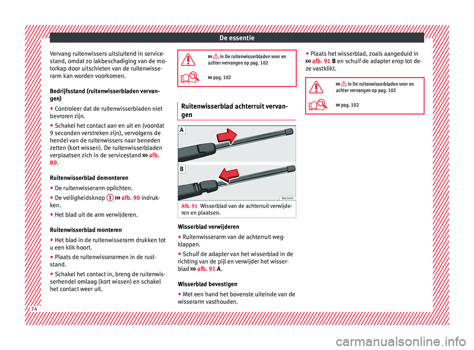 Seat Arona 2018 Handleiding (in Dutch) De essentie
Vervang ruitenwissers uitsluitend in service-
s t
and, omd
at zo lakbeschadiging van de mo-
torkap door uitschieten van de ruitenwisse-
rarm kan worden voorkomen.
Bedrijfsstand (ruitenwiss Seat Arona 2018 Handleiding (in Dutch) De essentie
Vervang ruitenwissers uitsluitend in service-
s t
and, omd
at zo lakbeschadiging van de mo-
torkap door uitschieten van de ruitenwisse-
rarm kan worden voorkomen.
Bedrijfsstand (ruitenwiss