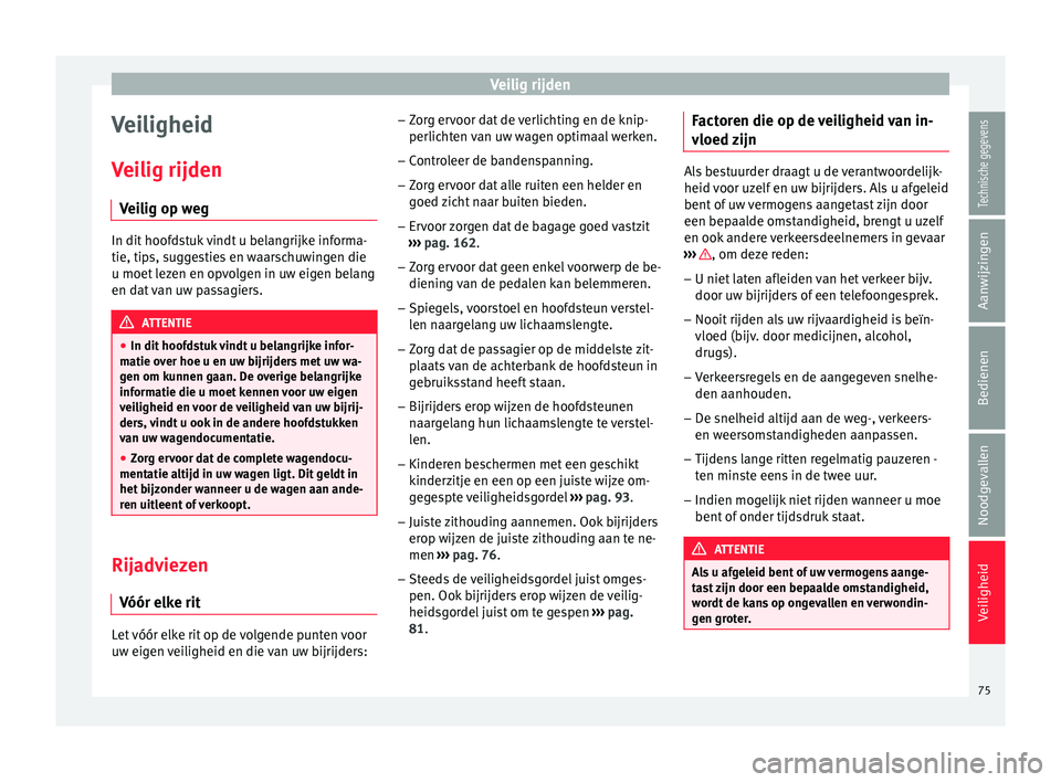 Seat Arona 2018 Handleiding (in Dutch) Veilig rijden
Veiligheid
V ei
lig rijden
V
eilig op weg In dit hoofdstuk vindt u belangrijke informa-
tie, tips, s
ug
gesties en waarschuwingen die
u moet lezen en opvolgen in uw eigen belang
en dat Seat Arona 2018 Handleiding (in Dutch) Veilig rijden
Veiligheid
V ei
lig rijden
V
eilig op weg In dit hoofdstuk vindt u belangrijke informa-
tie, tips, s
ug
gesties en waarschuwingen die
u moet lezen en opvolgen in uw eigen belang
en dat