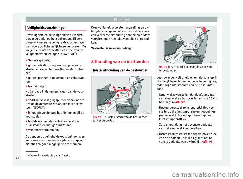 Seat Arona 2018 Handleiding (in Dutch) Veiligheid
Veiligheidsvoorzieningen Uw veiligheid en de veiligheid van uw bijrij-
ders
m
ag u niet op het spel zetten. Bij een
ongeval kunnen de veiligheidsvoorzieningen
de risico's op lichamelij Seat Arona 2018 Handleiding (in Dutch) Veiligheid
Veiligheidsvoorzieningen Uw veiligheid en de veiligheid van uw bijrij-
ders
m
ag u niet op het spel zetten. Bij een
ongeval kunnen de veiligheidsvoorzieningen
de risico's op lichamelij