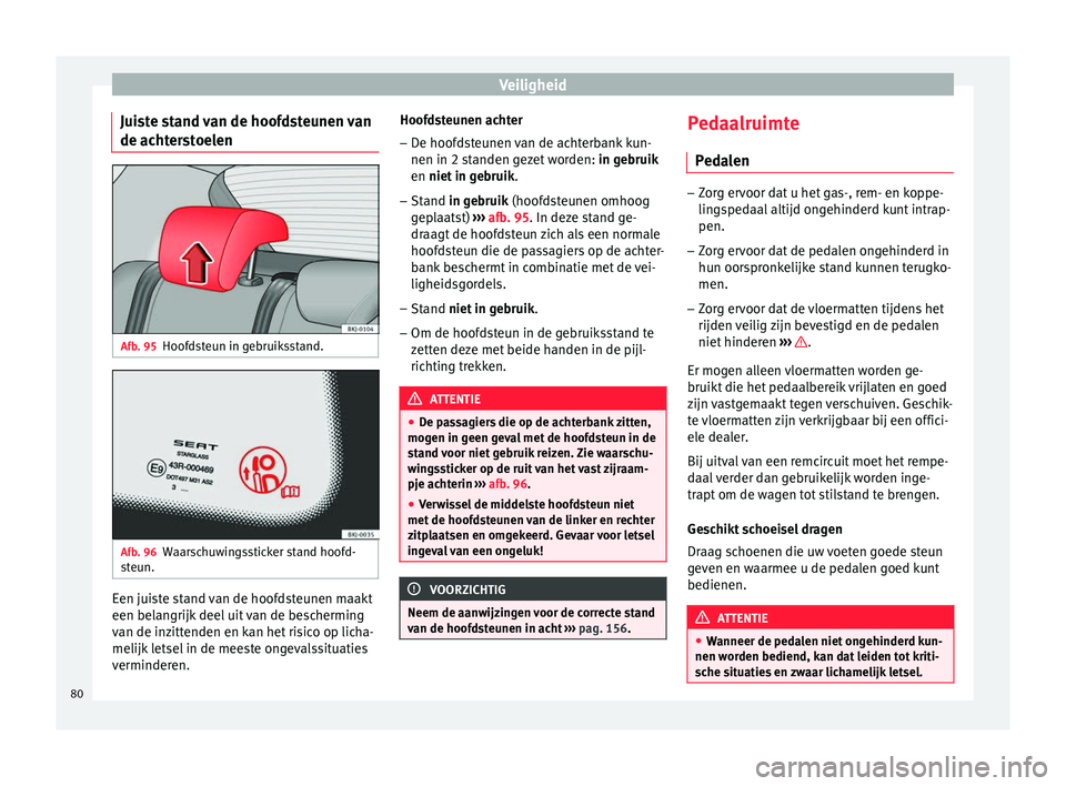 Seat Arona 2018 Handleiding (in Dutch) Veiligheid
Juiste stand van de hoofdsteunen van
de ac ht
er
stoelen Afb. 95
Hoofdsteun in gebruiksstand. Afb. 96
Waarschuwingssticker stand hoofd-
s t
eu
n. Een juiste stand van de hoofdsteunen maakt Seat Arona 2018 Handleiding (in Dutch) Veiligheid
Juiste stand van de hoofdsteunen van
de ac ht
er
stoelen Afb. 95
Hoofdsteun in gebruiksstand. Afb. 96
Waarschuwingssticker stand hoofd-
s t
eu
n. Een juiste stand van de hoofdsteunen maakt