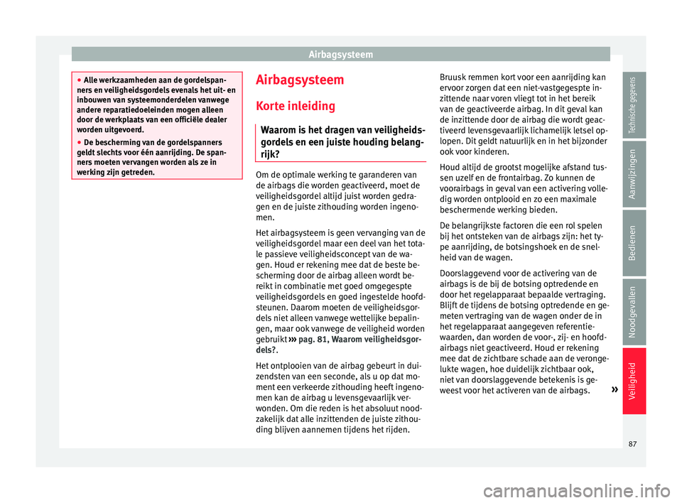 Seat Arona 2018 Handleiding (in Dutch) Airbagsysteem
●
All
e werkzaamheden aan de gordelspan-
ners en veiligheidsgordels evenals het uit- en
inbouwen van systeemonderdelen vanwege
andere reparatiedoeleinden mogen alleen
door de werkplaat Seat Arona 2018 Handleiding (in Dutch) Airbagsysteem
●
All
e werkzaamheden aan de gordelspan-
ners en veiligheidsgordels evenals het uit- en
inbouwen van systeemonderdelen vanwege
andere reparatiedoeleinden mogen alleen
door de werkplaat