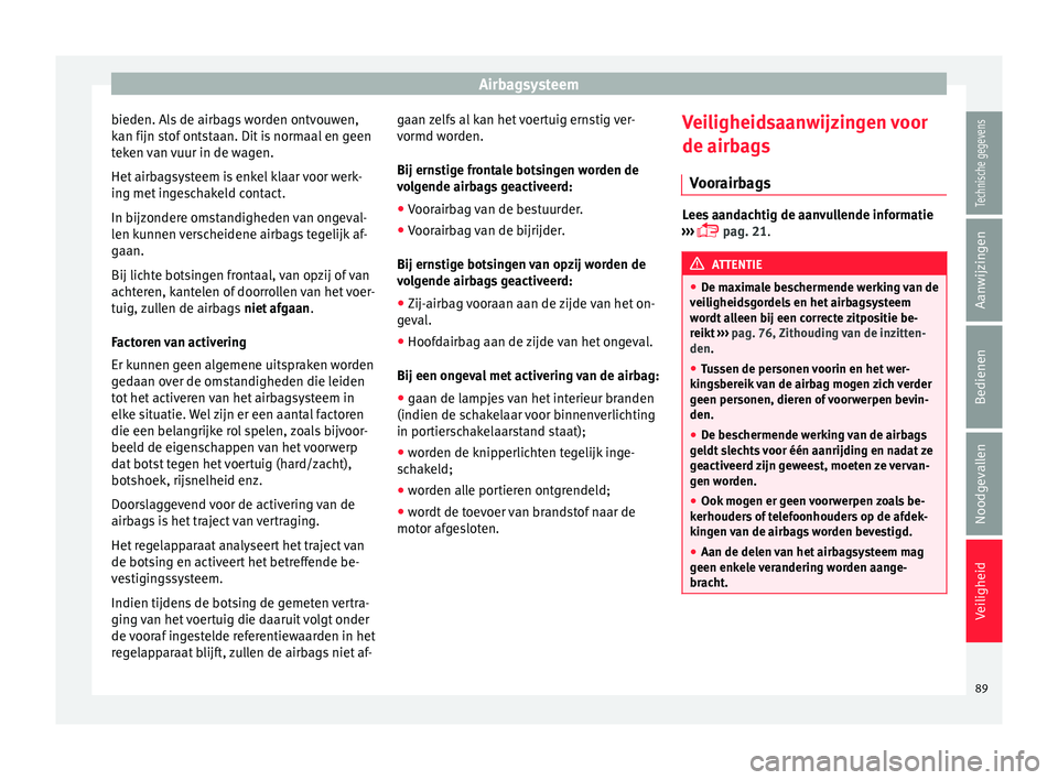 Seat Arona 2018 Handleiding (in Dutch) Airbagsysteem
bieden. Als de airbags worden ontvouwen,
k an fijn s
t
of ontstaan. Dit is normaal en geen
teken van vuur in de wagen.
Het airbagsysteem is enkel klaar voor werk-
ing met ingeschakeld co Seat Arona 2018 Handleiding (in Dutch) Airbagsysteem
bieden. Als de airbags worden ontvouwen,
k an fijn s
t
of ontstaan. Dit is normaal en geen
teken van vuur in de wagen.
Het airbagsysteem is enkel klaar voor werk-
ing met ingeschakeld co