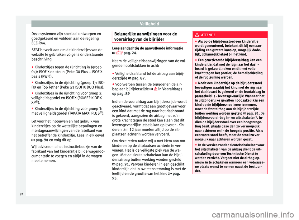 Seat Arona 2018 Handleiding (in Dutch) Veiligheid
Deze systemen zijn speciaal ontworpen en
g oedg
ek
eurd en voldoen aan de regeling
ECE-R44.
SEAT beveelt aan om de kinderzitjes van de
website te gebruiken volgens onderstaande
beschrijving Seat Arona 2018 Handleiding (in Dutch) Veiligheid
Deze systemen zijn speciaal ontworpen en
g oedg
ek
eurd en voldoen aan de regeling
ECE-R44.
SEAT beveelt aan om de kinderzitjes van de
website te gebruiken volgens onderstaande
beschrijving