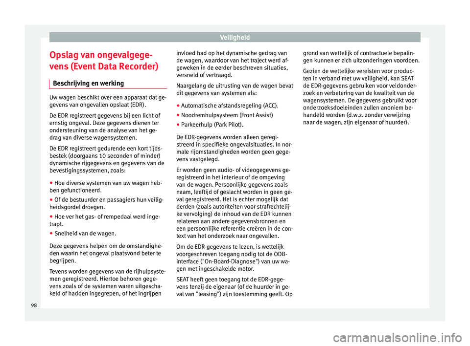 Seat Arona 2018 Handleiding (in Dutch) Veiligheid
Opslag van ongevalgege-
v en
s
(Event Data Recorder)
Beschrijving en werking Uw wagen beschikt over een apparaat dat ge-
gev
en
s van ongevallen opslaat (EDR).
De EDR registreert gegevens Seat Arona 2018 Handleiding (in Dutch) Veiligheid
Opslag van ongevalgege-
v en
s
(Event Data Recorder)
Beschrijving en werking Uw wagen beschikt over een apparaat dat ge-
gev
en
s van ongevallen opslaat (EDR).
De EDR registreert gegevens
