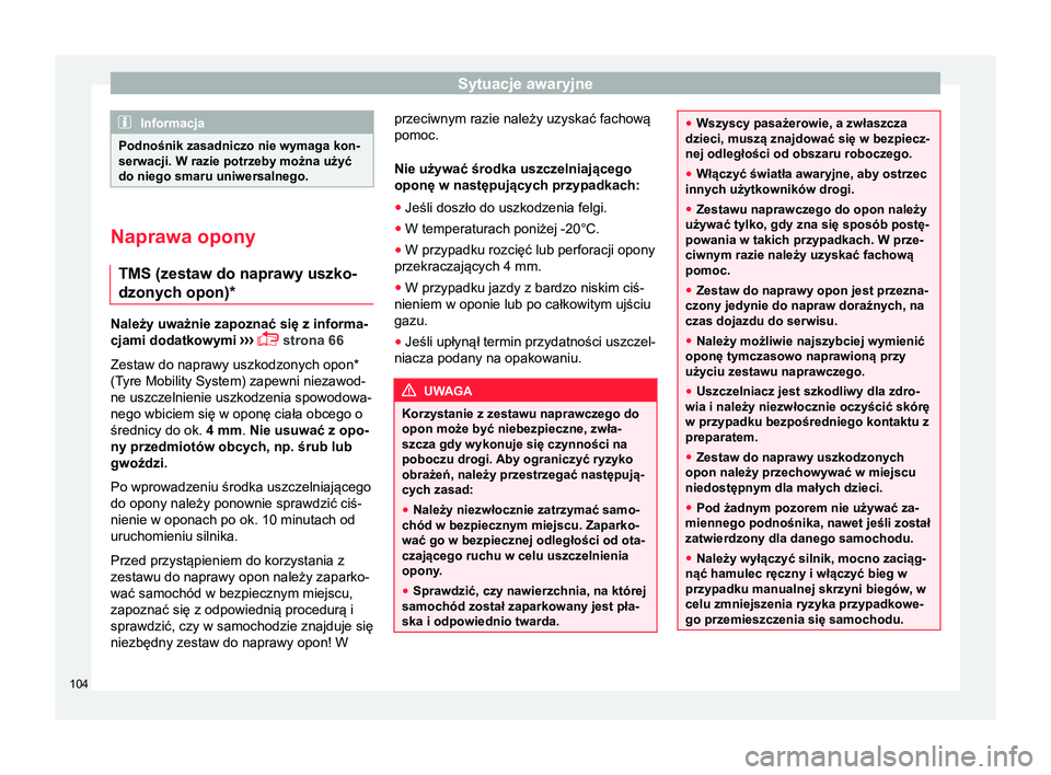 Seat Arona 2018  Instrukcja Obsługi (in Polish) Sytuacje awaryjne
Informacja
Podnośnik zasadniczo nie wymaga kon-
serwacji. W razie potrzeby można użyć
do niego smaru uniwersalnego. Naprawa opony
TMS (zestaw do naprawy uszko-
dzonych opon)* Nal