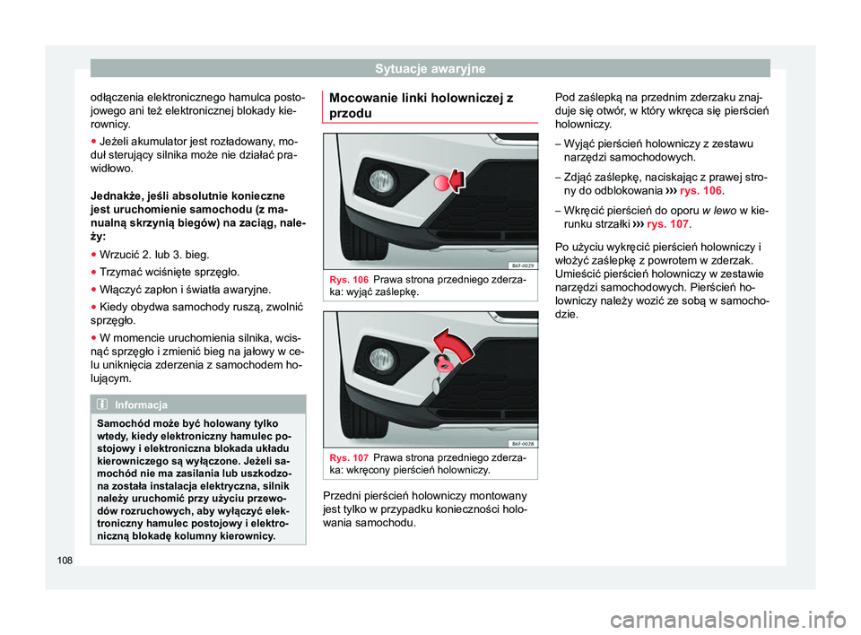 Seat Arona 2018  Instrukcja Obsługi (in Polish) Sytuacje awaryjne
odłączenia elektronicznego hamulca posto-
jowego ani też elektronicznej blokady kie-
rownicy.
● Jeżeli akumulator jest rozładowany , mo-
duł sterujący silnika może nie dzia