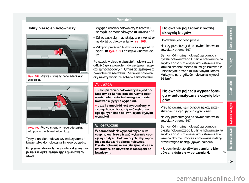 Seat Arona 2018 Instrukcja Obsługi (in Polish) Poradnik
Tylny pierścień holowniczy Rys. 108
Prawa strona tylnego zderzaka:
zaślepka. Rys. 109
Prawa strona tylnego zderzaka:
wkręcony pierścień holowniczy. Tylny pierścień holowniczy należy Seat Arona 2018 Instrukcja Obsługi (in Polish) Poradnik
Tylny pierścień holowniczy Rys. 108
Prawa strona tylnego zderzaka:
zaślepka. Rys. 109
Prawa strona tylnego zderzaka:
wkręcony pierścień holowniczy. Tylny pierścień holowniczy należy