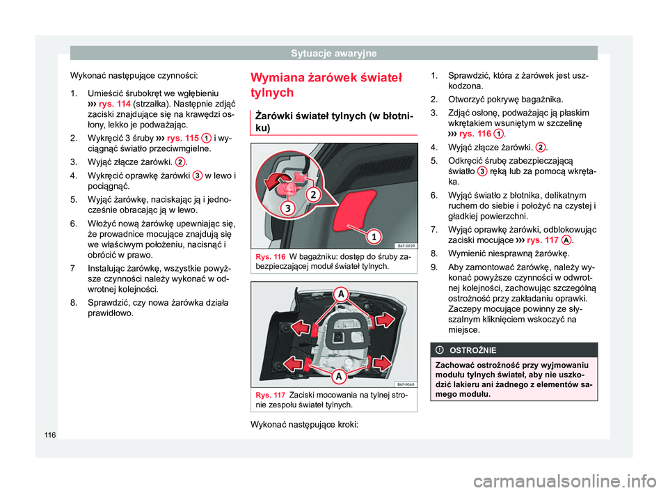 Seat Arona 2018 Instrukcja Obsługi (in Polish) Sytuacje awaryjne
Wykonać następujące czynności: Umieścić śrubokręt we wgłębieniu
›› ›
rys. 114 (strzałka). Następnie zdjąć
zaciski znajdujące się na krawędzi os-
łony, lekko Seat Arona 2018 Instrukcja Obsługi (in Polish) Sytuacje awaryjne
Wykonać następujące czynności: Umieścić śrubokręt we wgłębieniu
›› ›
rys. 114 (strzałka). Następnie zdjąć
zaciski znajdujące się na krawędzi os-
łony, lekko