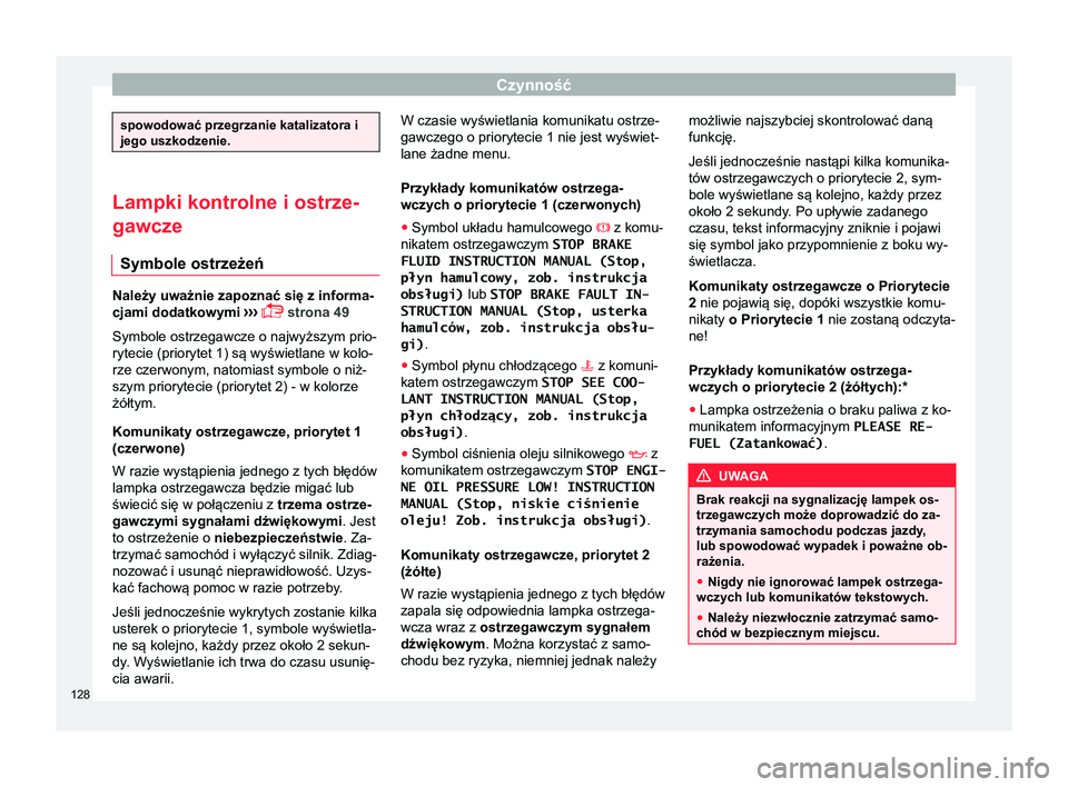 Seat Arona 2018 Instrukcja Obsługi (in Polish) Czynność
spowodować przegrzanie katalizatora i
jego uszkodzenie.
Lampki kontrolne i ostrze-
gawcze
Symbole ostrzeżeń Należy uważnie zapoznać się z informa-
cjami dodatkowymi
›› ›
Seat Arona 2018 Instrukcja Obsługi (in Polish) Czynność
spowodować przegrzanie katalizatora i
jego uszkodzenie.
Lampki kontrolne i ostrze-
gawcze
Symbole ostrzeżeń Należy uważnie zapoznać się z informa-
cjami dodatkowymi
›› ›

