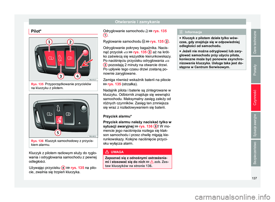 Seat Arona 2018 Instrukcja Obsługi (in Polish) Otwieranie i zamykanie
Pilot* Rys. 135
Przyporządkowanie przycisków
na kluczyku z pilotem. Rys. 136
Kluczyk samochodowy z przycis-
kiem alarmu. Kluczyk z pilotem radiowym służy do ryglo-
wania i o Seat Arona 2018 Instrukcja Obsługi (in Polish) Otwieranie i zamykanie
Pilot* Rys. 135
Przyporządkowanie przycisków
na kluczyku z pilotem. Rys. 136
Kluczyk samochodowy z przycis-
kiem alarmu. Kluczyk z pilotem radiowym służy do ryglo-
wania i o