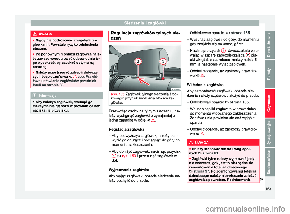 Seat Arona 2018 Instrukcja Obsługi (in Polish) Siedzenia i zagłówki
UWAGA
● Nigdy nie podróżować z wyjętymi za-
główkami. Powstaje ryzyko odniesienia
obrażeń.
● Po ponownym montażu zagłówka nale-
ży zawsze wyregulować odpowiedni Seat Arona 2018 Instrukcja Obsługi (in Polish) Siedzenia i zagłówki
UWAGA
● Nigdy nie podróżować z wyjętymi za-
główkami. Powstaje ryzyko odniesienia
obrażeń.
● Po ponownym montażu zagłówka nale-
ży zawsze wyregulować odpowiedni