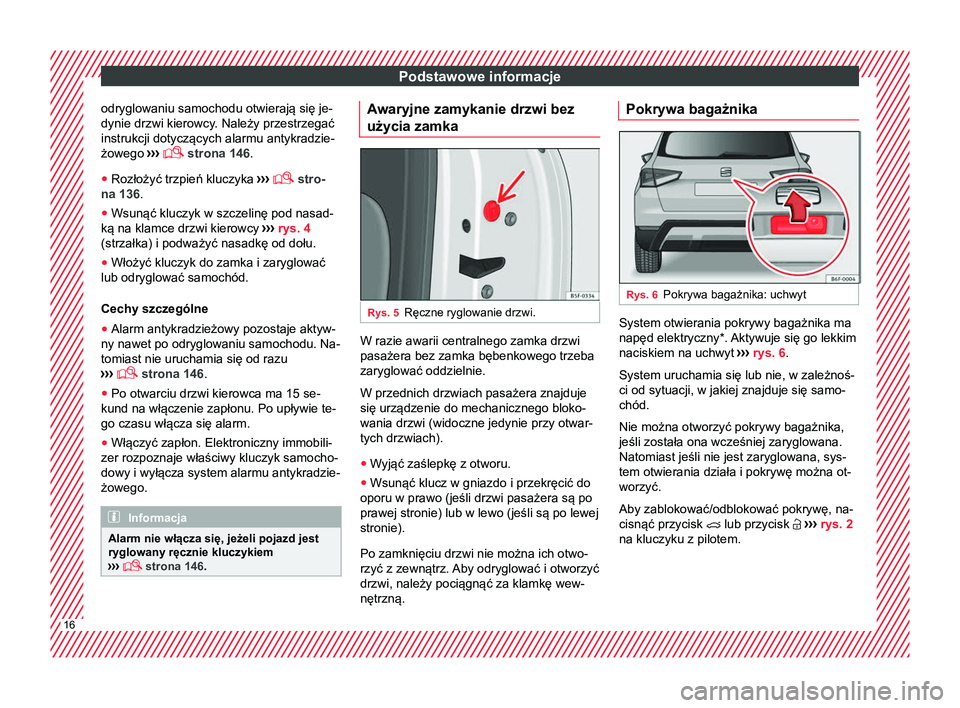 Seat Arona 2018  Instrukcja Obsługi (in Polish) Podstawowe informacje
odryglowaniu samochodu otwierają się je-
dynie drzwi kierowcy. Należy przestrzegać
instrukcji dotyczących alarmu antykradzie-
żowego  ››
›  strona 146
.
● Rozło