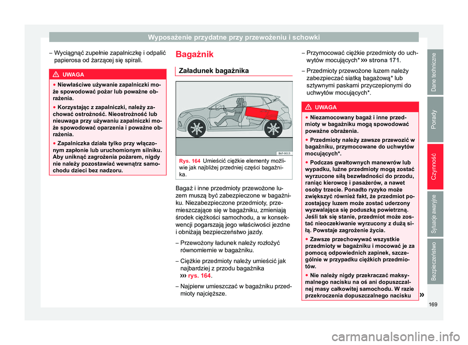 Seat Arona 2018 Instrukcja Obsługi (in Polish) Wyposażenie przydatne przy przewożeniu i schowki
– Wyciągnąć zupełnie zapalniczkę i odpalić
papierosa od żarzącej się spirali. UWAGA
● Niewłaściwe używanie zapalniczki mo-
że spowod Seat Arona 2018 Instrukcja Obsługi (in Polish) Wyposażenie przydatne przy przewożeniu i schowki
– Wyciągnąć zupełnie zapalniczkę i odpalić
papierosa od żarzącej się spirali. UWAGA
● Niewłaściwe używanie zapalniczki mo-
że spowod