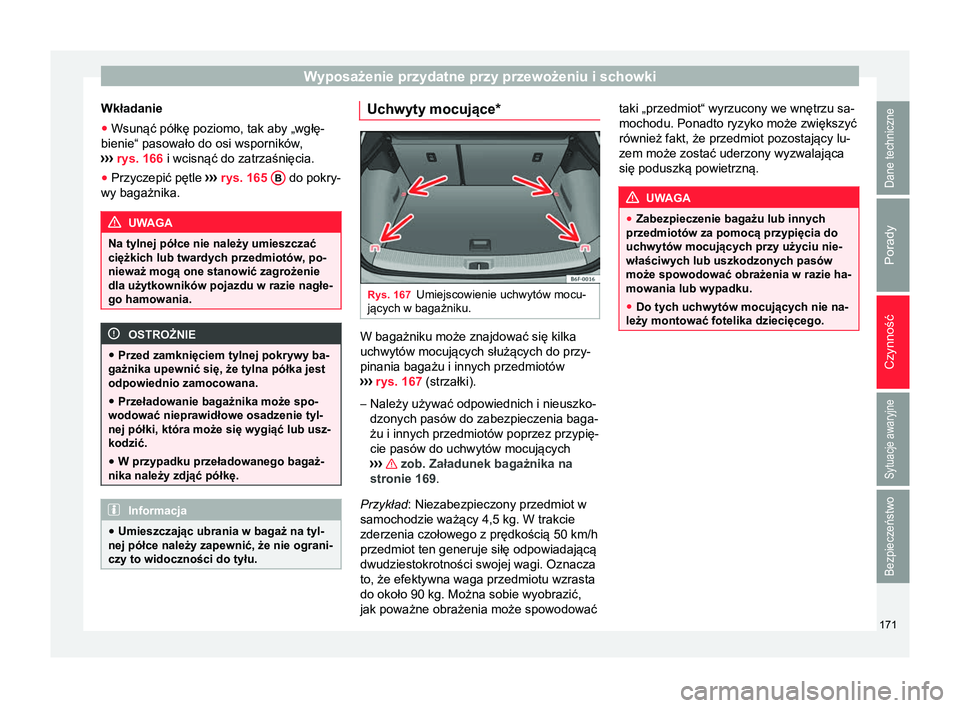 Seat Arona 2018 Instrukcja Obsługi (in Polish) Wyposażenie przydatne przy przewożeniu i schowki
Wkładanie
● Wsunąć półkę poziomo, tak aby „wgłę-
bienie“ pasowało do osi wsporników ,
›
›› rys. 166 i wcisnąć do zatrzaśni Seat Arona 2018 Instrukcja Obsługi (in Polish) Wyposażenie przydatne przy przewożeniu i schowki
Wkładanie
● Wsunąć półkę poziomo, tak aby „wgłę-
bienie“ pasowało do osi wsporników ,
›
›› rys. 166 i wcisnąć do zatrzaśni