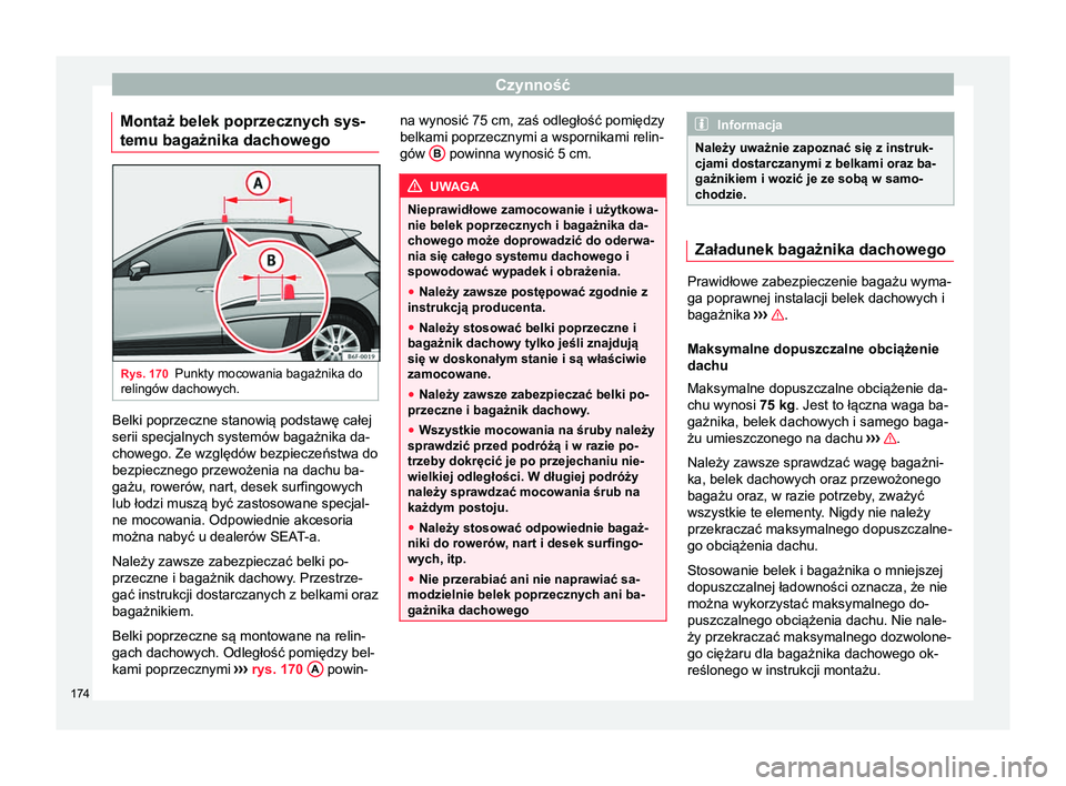 Seat Arona 2018 Instrukcja Obsługi (in Polish) Czynność
Montaż belek poprzecznych sys-
temu bagażnika dachowego Rys. 170
Punkty mocowania bagażnika do
relingów dachowych. Belki poprzeczne stanowią podstawę całej
serii specjalnych systemó Seat Arona 2018 Instrukcja Obsługi (in Polish) Czynność
Montaż belek poprzecznych sys-
temu bagażnika dachowego Rys. 170
Punkty mocowania bagażnika do
relingów dachowych. Belki poprzeczne stanowią podstawę całej
serii specjalnych systemó