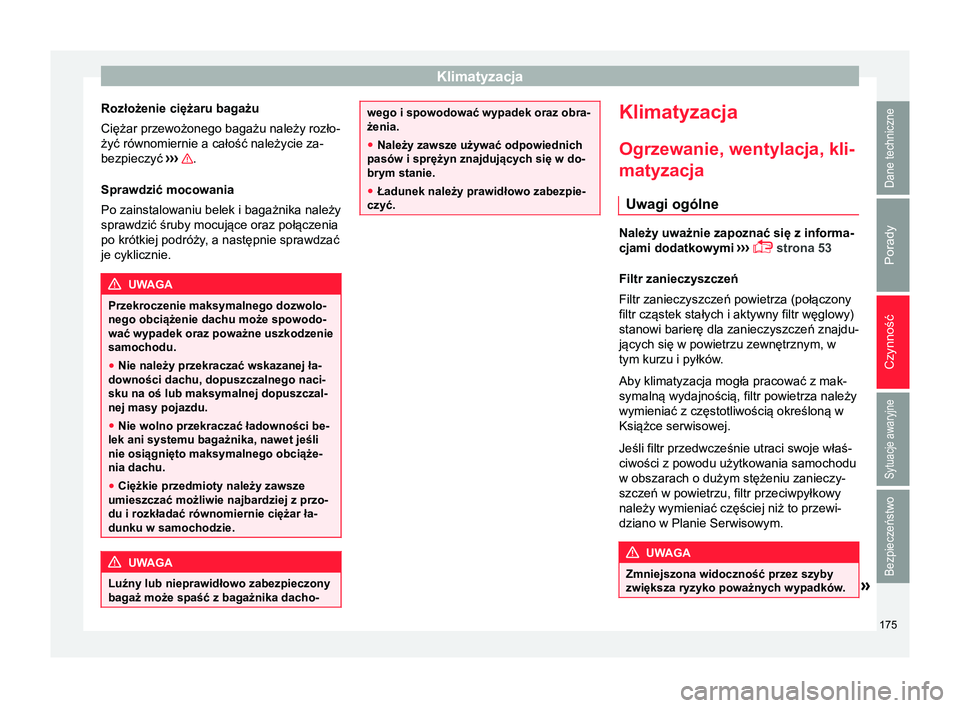 Seat Arona 2018 Instrukcja Obsługi (in Polish) Klimatyzacja
Rozłożenie ciężaru bagażu
Ciężar przewożonego bagażu należy rozło-
żyć równomiernie a całość należycie za-
bezpieczyć ›››
.
Sprawdzić mocowania
Po zainstalowa Seat Arona 2018 Instrukcja Obsługi (in Polish) Klimatyzacja
Rozłożenie ciężaru bagażu
Ciężar przewożonego bagażu należy rozło-
żyć równomiernie a całość należycie za-
bezpieczyć ›››
.
Sprawdzić mocowania
Po zainstalowa