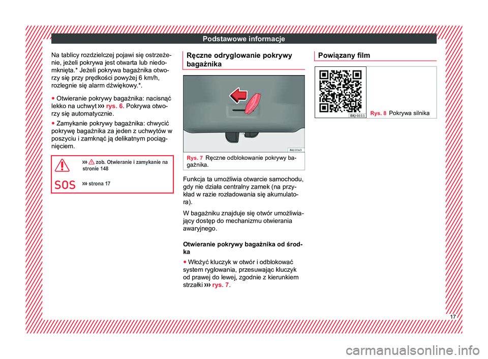 Seat Arona 2018  Instrukcja Obsługi (in Polish) Podstawowe informacje
Na tablicy rozdzielczej pojawi się ostrzeże-
nie, jeżeli pokrywa jest otwarta lub niedo-
mknięta.* Jeżeli pokrywa bagażnika otwo-
rzy się przy prędkości powyżej 6 km/h,