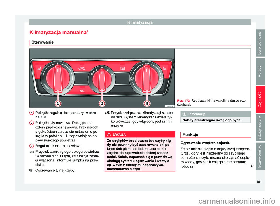 Seat Arona 2018 Instrukcja Obsługi (in Polish) Klimatyzacja
Klimatyzacja manualna* Sterowanie Rys. 173
Regulacja klimatyzacji na desce roz-
dzielczej. Pokrętło regulacji temperatury
››› stro-
na 181
Pokrętło siły nawiewu. Dostępne s Seat Arona 2018 Instrukcja Obsługi (in Polish) Klimatyzacja
Klimatyzacja manualna* Sterowanie Rys. 173
Regulacja klimatyzacji na desce roz-
dzielczej. Pokrętło regulacji temperatury
››› stro-
na 181
Pokrętło siły nawiewu. Dostępne s