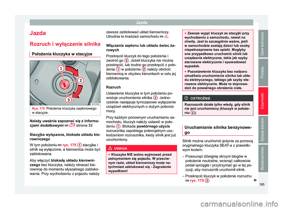 Seat Arona 2018 Instrukcja Obsługi (in Polish) Jazda
Jazda
Rozruch i wyłączanie silnika Położenia kluczyka w stacyjce Rys. 175
Położenia kluczyka zapłonowego
w stacyjce. Należy uważnie zapoznać się z informa-
cjami dodatkowymi
›› Seat Arona 2018 Instrukcja Obsługi (in Polish) Jazda
Jazda
Rozruch i wyłączanie silnika Położenia kluczyka w stacyjce Rys. 175
Położenia kluczyka zapłonowego
w stacyjce. Należy uważnie zapoznać się z informa-
cjami dodatkowymi
››