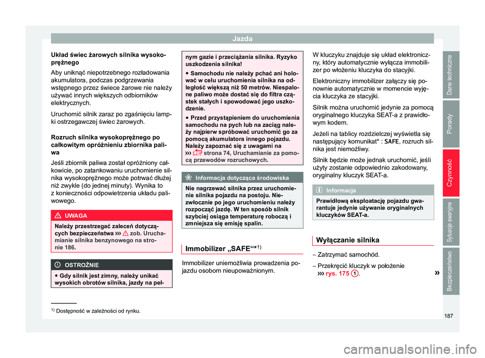 Seat Arona 2018 Instrukcja Obsługi (in Polish) Jazda
Układ świec żarowych silnika wysoko-
prężnego
Aby uniknąć niepotrzebnego rozładowania
akumulatora, podczas podgrzewania
wstępnego przez świece żarowe nie należy
używać innych więk Seat Arona 2018 Instrukcja Obsługi (in Polish) Jazda
Układ świec żarowych silnika wysoko-
prężnego
Aby uniknąć niepotrzebnego rozładowania
akumulatora, podczas podgrzewania
wstępnego przez świece żarowe nie należy
używać innych więk