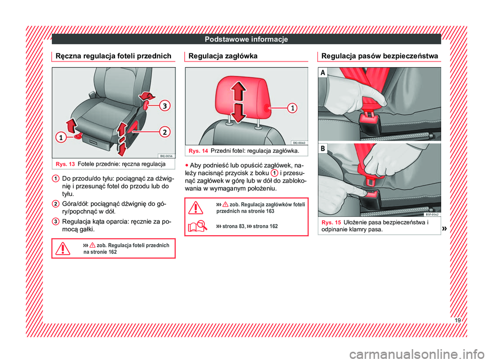 Seat Arona 2018  Instrukcja Obsługi (in Polish) Podstawowe informacje
Ręczna regulacja foteli przednich Rys. 13
Fotele przednie: ręczna regulacja Do przodu/do tyłu: pociągnąć za dźwig-
nię i przesunąć fotel do przodu lub do
tyłu.
Góra/d