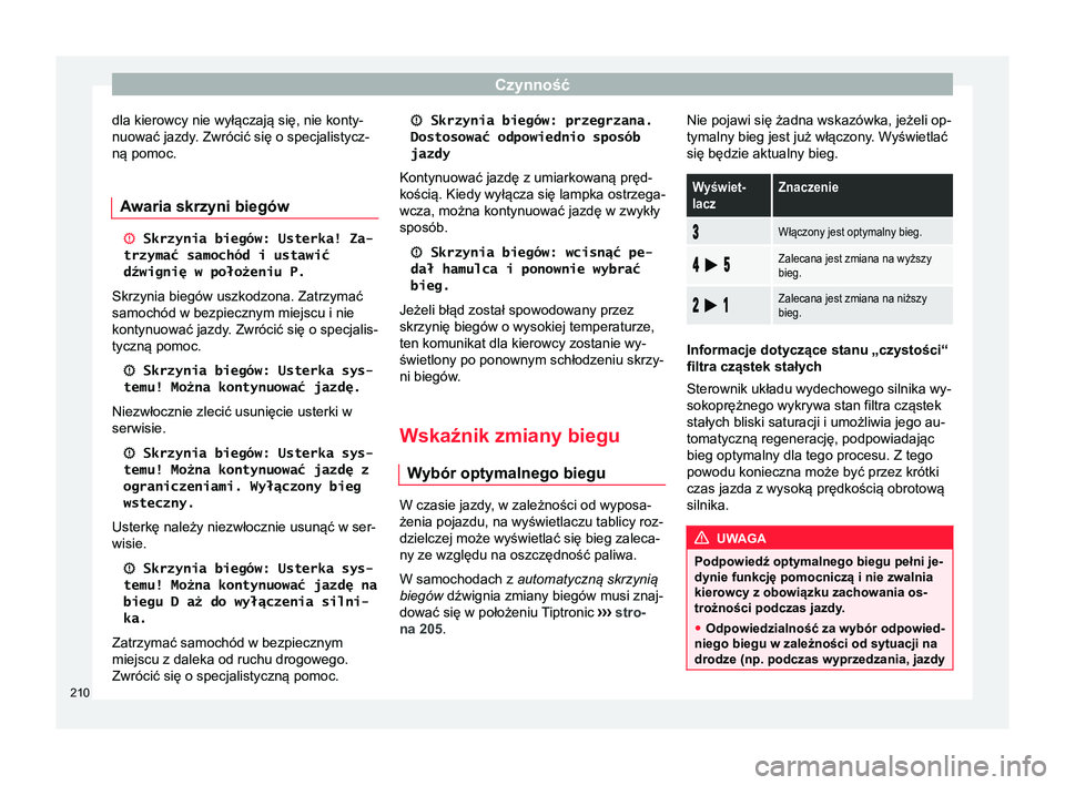 Seat Arona 2018 Instrukcja Obsługi (in Polish) Czynność
dla kierowcy nie wyłączają się, nie konty-
nuować jazdy. Zwrócić się o specjalistycz- ną pomoc.
A waria skrzyni biegów Skrzynia biegów: Usterka! Za-
trzymać samochód i usta Seat Arona 2018 Instrukcja Obsługi (in Polish) Czynność
dla kierowcy nie wyłączają się, nie konty-
nuować jazdy. Zwrócić się o specjalistycz- ną pomoc.
A waria skrzyni biegów Skrzynia biegów: Usterka! Za-
trzymać samochód i usta