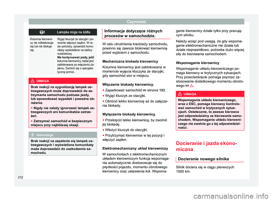 Seat Arona 2018 Instrukcja Obsługi (in Polish) Czynność
Lampka miga na żółto
Kolumna kierowni-
cy nie odblokowuje
się lub nie blokuje
się.Wyjąć kluczyk ze stacyjki i po-
nownie włączyć zapłon. W ra-
zie potrzeby, sprawdzić komu-
n Seat Arona 2018 Instrukcja Obsługi (in Polish) Czynność
Lampka miga na żółto
Kolumna kierowni-
cy nie odblokowuje
się lub nie blokuje
się.Wyjąć kluczyk ze stacyjki i po-
nownie włączyć zapłon. W ra-
zie potrzeby, sprawdzić komu-
n