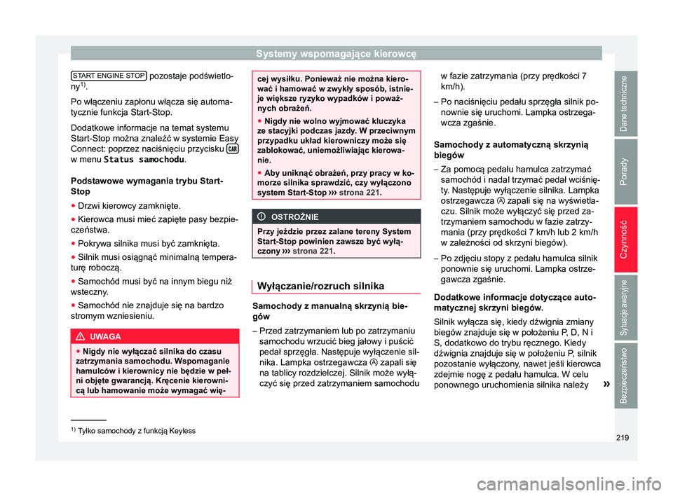 Seat Arona 2018  Instrukcja Obsługi (in Polish) Systemy wspomagające kierowcę
START ENGINE STOP  pozostaje podświetlo-
ny 1)
.
Po włączeniu zapłonu włącza się automa-
tycznie funkcja Start-Stop.
Dodatkowe informacje na temat systemu
Start-