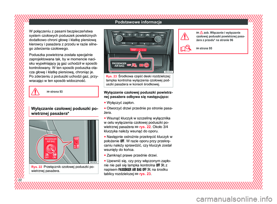 Seat Arona 2018  Instrukcja Obsługi (in Polish) Podstawowe informacje
W połączeniu z pasami bezpieczeństwa
system czołowych poduszek powietrznych
dodatkowo chroni głowę i klatkę piersiową
kierowcy i pasażera z przodu w razie silne-
go zder