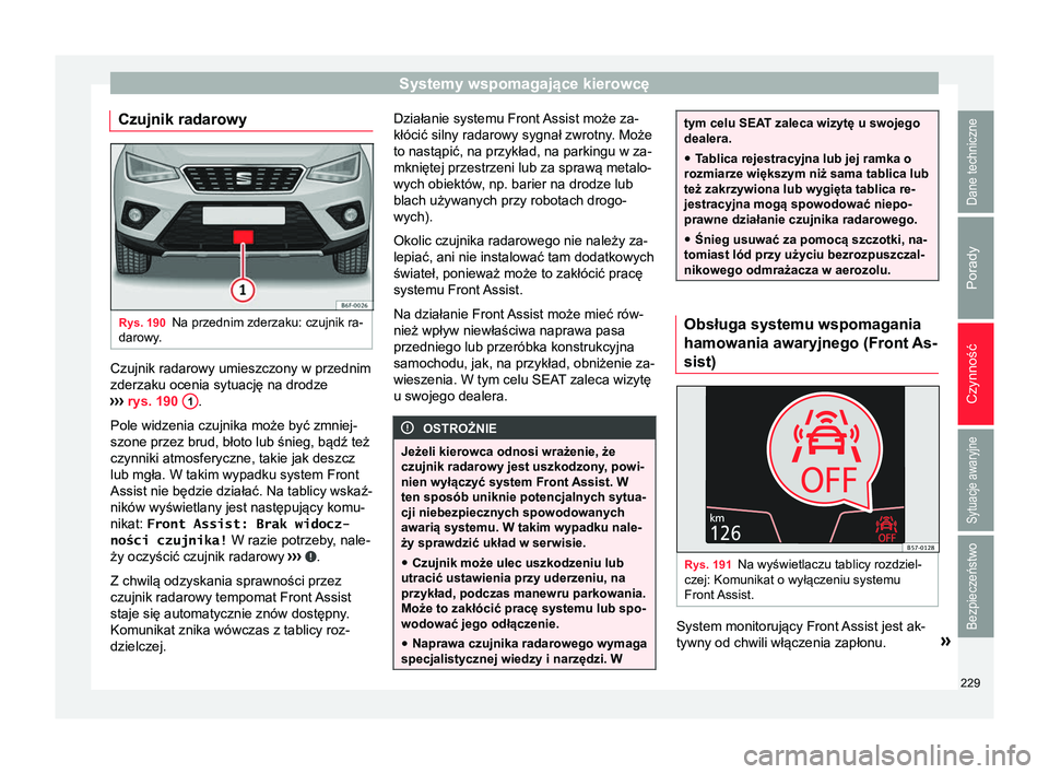 Seat Arona 2018 Instrukcja Obsługi (in Polish) Systemy wspomagające kierowcę
Czujnik radarowy Rys. 190
Na przednim zderzaku: czujnik ra-
darowy. Czujnik radarowy umieszczony w przednim
zderzaku ocenia sytuację na drodze
›› ›
rys. 190 1 Seat Arona 2018 Instrukcja Obsługi (in Polish) Systemy wspomagające kierowcę
Czujnik radarowy Rys. 190
Na przednim zderzaku: czujnik ra-
darowy. Czujnik radarowy umieszczony w przednim
zderzaku ocenia sytuację na drodze
›› ›
rys. 190 1