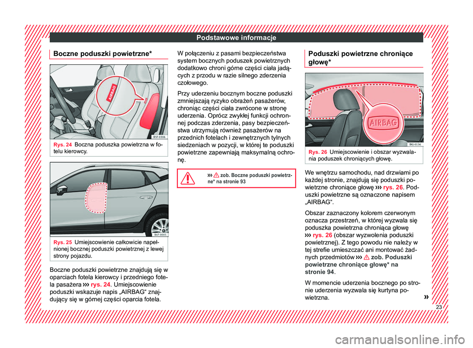 Seat Arona 2018  Instrukcja Obsługi (in Polish) Podstawowe informacje
Boczne poduszki powietrzne* Rys. 24
Boczna poduszka powietrzna w fo-
telu kierowcy. Rys. 25
Umiejscowienie całkowicie napeł-
nionej bocznej poduszki powietrznej z lewej
strony 