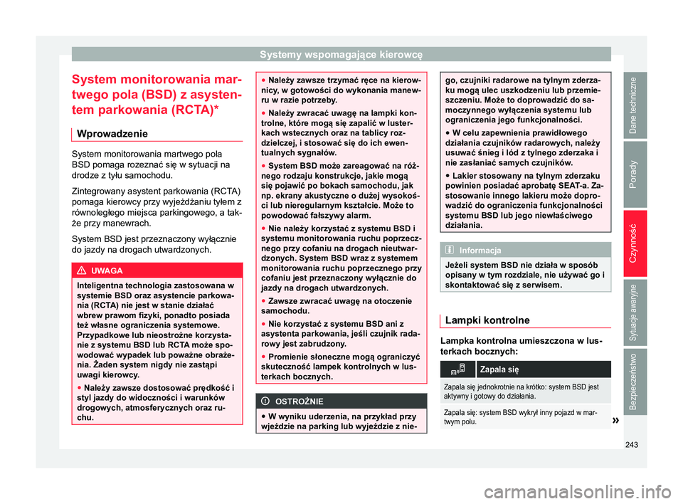 Seat Arona 2018 Instrukcja Obsługi (in Polish) Systemy wspomagające kierowcę
System monitorowania mar-
twego pola (BSD) z asysten-
tem parkowania (RCT A)*
Wprowadzenie System monitorowania martwego pola
BSD pomaga rozeznać się w sytuacji na
dr Seat Arona 2018 Instrukcja Obsługi (in Polish) Systemy wspomagające kierowcę
System monitorowania mar-
twego pola (BSD) z asysten-
tem parkowania (RCT A)*
Wprowadzenie System monitorowania martwego pola
BSD pomaga rozeznać się w sytuacji na
dr