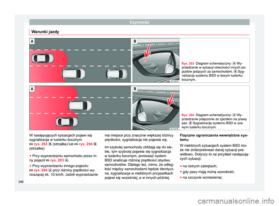 Seat Arona 2018 Instrukcja Obsługi (in Polish) Czynność
Warunki jazdy Rys. 203
Diagram schematyczny: Wy-
przedzanie w sytuacji obecności innych po-
jazdów jadących za samochodem. Syg-
nalizacja systemu BSD w lewym lusterku
bocznym. Seat Arona 2018 Instrukcja Obsługi (in Polish) Czynność
Warunki jazdy Rys. 203
Diagram schematyczny: Wy-
przedzanie w sytuacji obecności innych po-
jazdów jadących za samochodem. Syg-
nalizacja systemu BSD w lewym lusterku
bocznym.