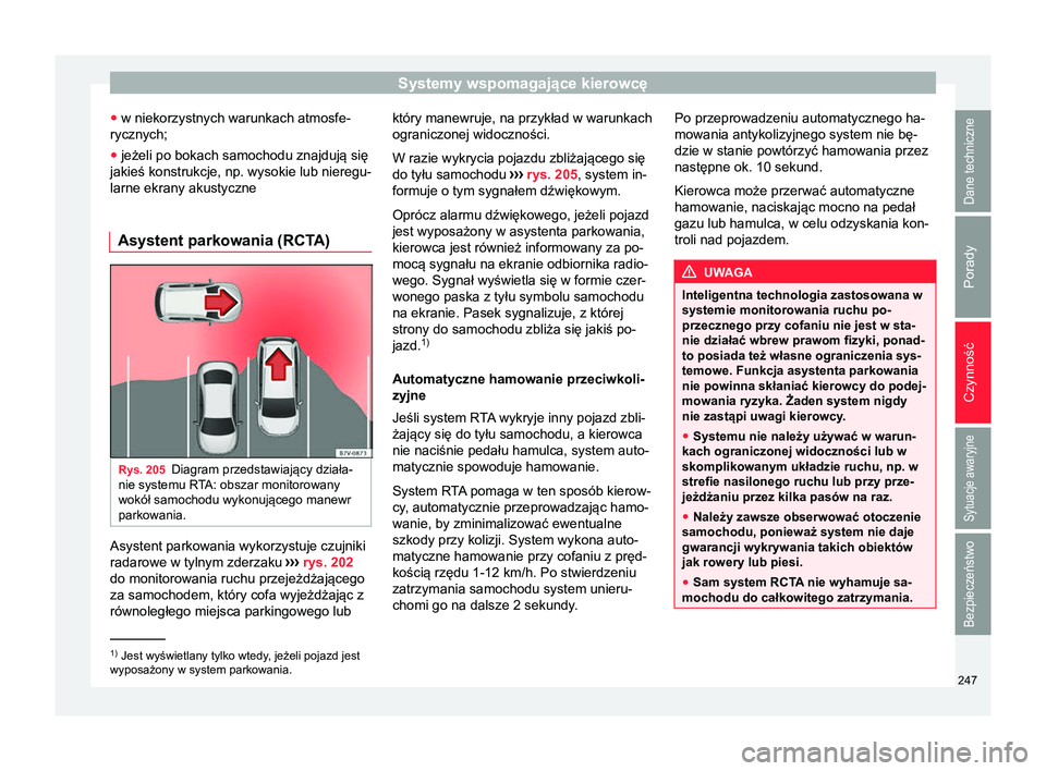 Seat Arona 2018 Instrukcja Obsługi (in Polish) Systemy wspomagające kierowcę
● w niekorzystnych warunkach atmosfe-
rycznych;
● jeżeli po bokach samochodu znajdują się
jakieś konstrukcje, np. wysokie lub nieregu-
larne ekrany akustyczne
A Seat Arona 2018 Instrukcja Obsługi (in Polish) Systemy wspomagające kierowcę
● w niekorzystnych warunkach atmosfe-
rycznych;
● jeżeli po bokach samochodu znajdują się
jakieś konstrukcje, np. wysokie lub nieregu-
larne ekrany akustyczne
A