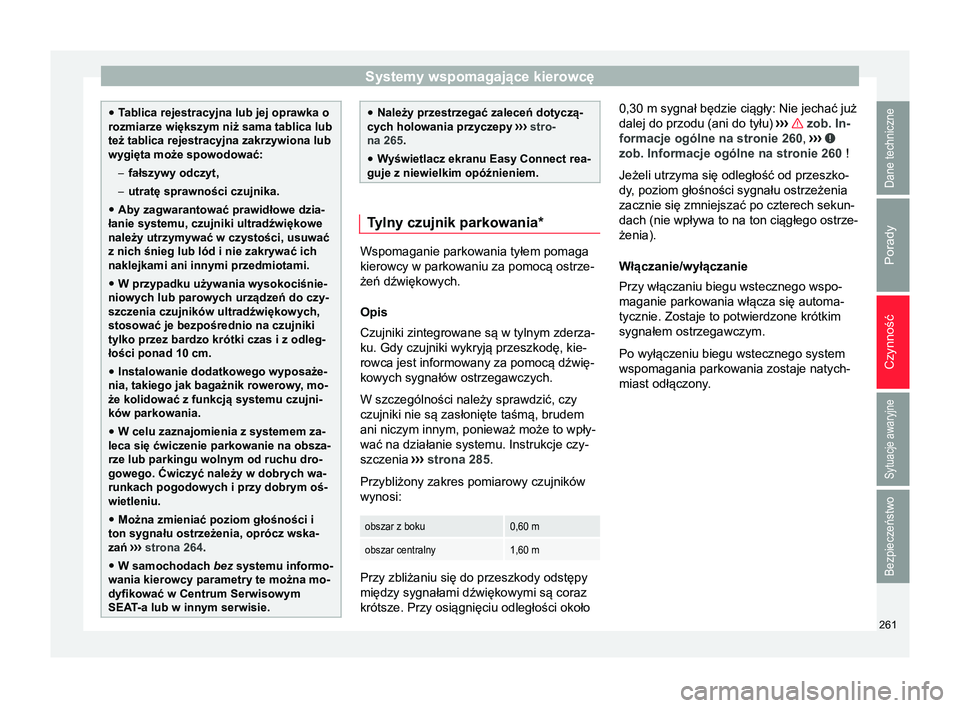 Seat Arona 2018 Instrukcja Obsługi (in Polish) Systemy wspomagające kierowcę
●
Tablica rejestracyjna lub jej oprawka o
rozmiarze większym niż sama tablica lub
też tablica rejestracyjna zakrzywiona lub
wygięta może spowodować:
–fałszyw Seat Arona 2018 Instrukcja Obsługi (in Polish) Systemy wspomagające kierowcę
●
Tablica rejestracyjna lub jej oprawka o
rozmiarze większym niż sama tablica lub
też tablica rejestracyjna zakrzywiona lub
wygięta może spowodować:
–fałszyw