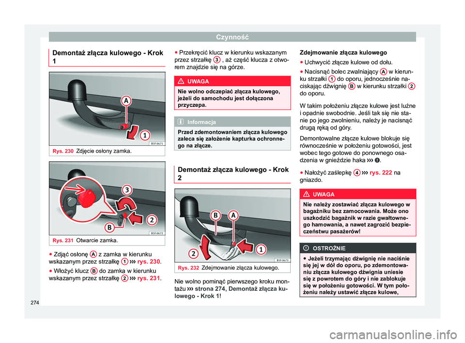 Seat Arona 2018 Instrukcja Obsługi (in Polish) Czynność
Demontaż złącza kulowego - Krok
1 Rys. 230
Zdjęcie osłony zamka. Rys. 231
Otwarcie zamka. ●
Zdjąć osłonę A z zamka w kierunku
wskazanym przez strzałkę 1
›› › rys. 23 Seat Arona 2018 Instrukcja Obsługi (in Polish) Czynność
Demontaż złącza kulowego - Krok
1 Rys. 230
Zdjęcie osłony zamka. Rys. 231
Otwarcie zamka. ●
Zdjąć osłonę A z zamka w kierunku
wskazanym przez strzałkę 1
›› › rys. 23