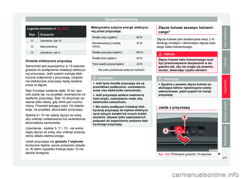 Seat Arona 2018 Instrukcja Obsługi (in Polish) Zaczep holowniczyLegenda schematu
››› rys. 233 :
StykZnaczenie
11Uziemienie, styk 10
12Nieprzydzielony
13Uziemienie, styk 9 Gniazdo elektryczne przyczepy
Samochód jest wyposażony w 13-stykowe Seat Arona 2018 Instrukcja Obsługi (in Polish) Zaczep holowniczyLegenda schematu
››› rys. 233 :
StykZnaczenie
11Uziemienie, styk 10
12Nieprzydzielony
13Uziemienie, styk 9 Gniazdo elektryczne przyczepy
Samochód jest wyposażony w 13-stykowe