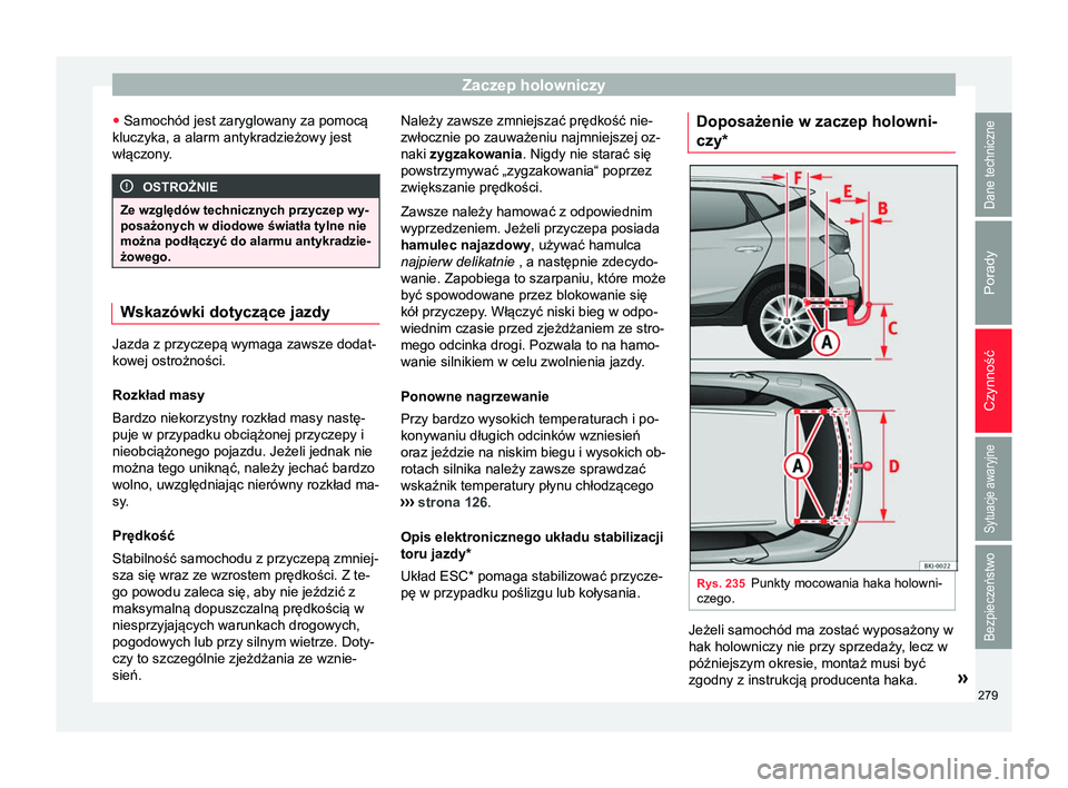 Seat Arona 2018 Instrukcja Obsługi (in Polish) Zaczep holowniczy
● Samochód jest zaryglowany za pomocą
kluczyka, a alarm antykradzieżowy jest
włączony. OSTROŻNIE
Ze względów technicznych przyczep wy-
posażonych w diodowe światła tylne Seat Arona 2018 Instrukcja Obsługi (in Polish) Zaczep holowniczy
● Samochód jest zaryglowany za pomocą
kluczyka, a alarm antykradzieżowy jest
włączony. OSTROŻNIE
Ze względów technicznych przyczep wy-
posażonych w diodowe światła tylne