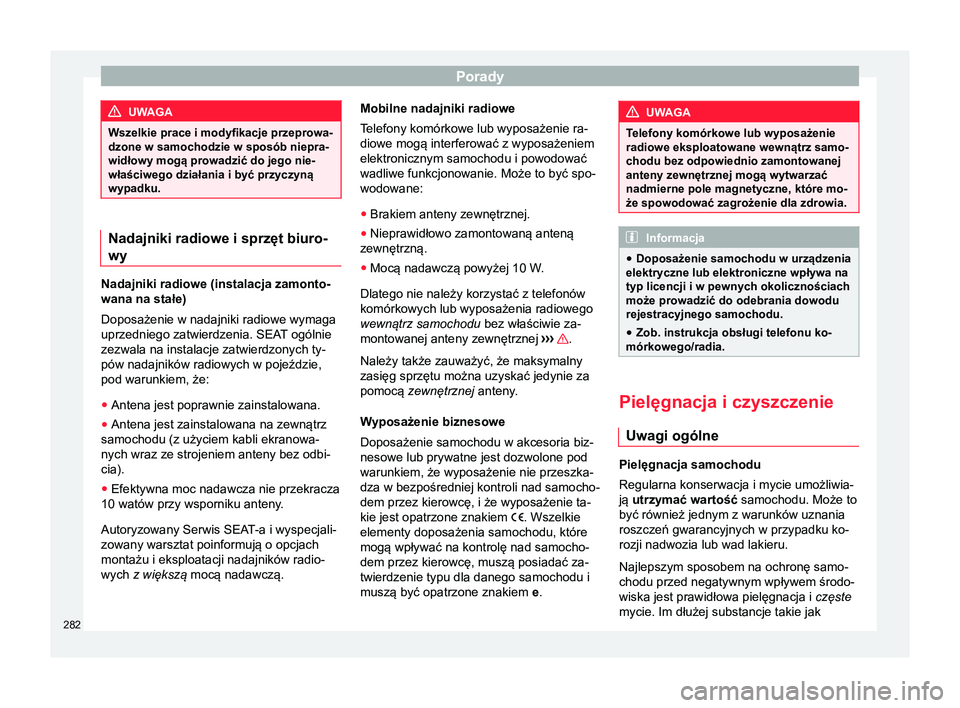 Seat Arona 2018 Instrukcja Obsługi (in Polish) Porady
UWAGA
Wszelkie prace i modyfikacje przeprowa-
dzone w samochodzie w sposób niepra-
widłowy mogą prowadzić do jego nie-
właściwego działania i być przyczyną
wypadku. Nadajniki radiowe i Seat Arona 2018 Instrukcja Obsługi (in Polish) Porady
UWAGA
Wszelkie prace i modyfikacje przeprowa-
dzone w samochodzie w sposób niepra-
widłowy mogą prowadzić do jego nie-
właściwego działania i być przyczyną
wypadku. Nadajniki radiowe i