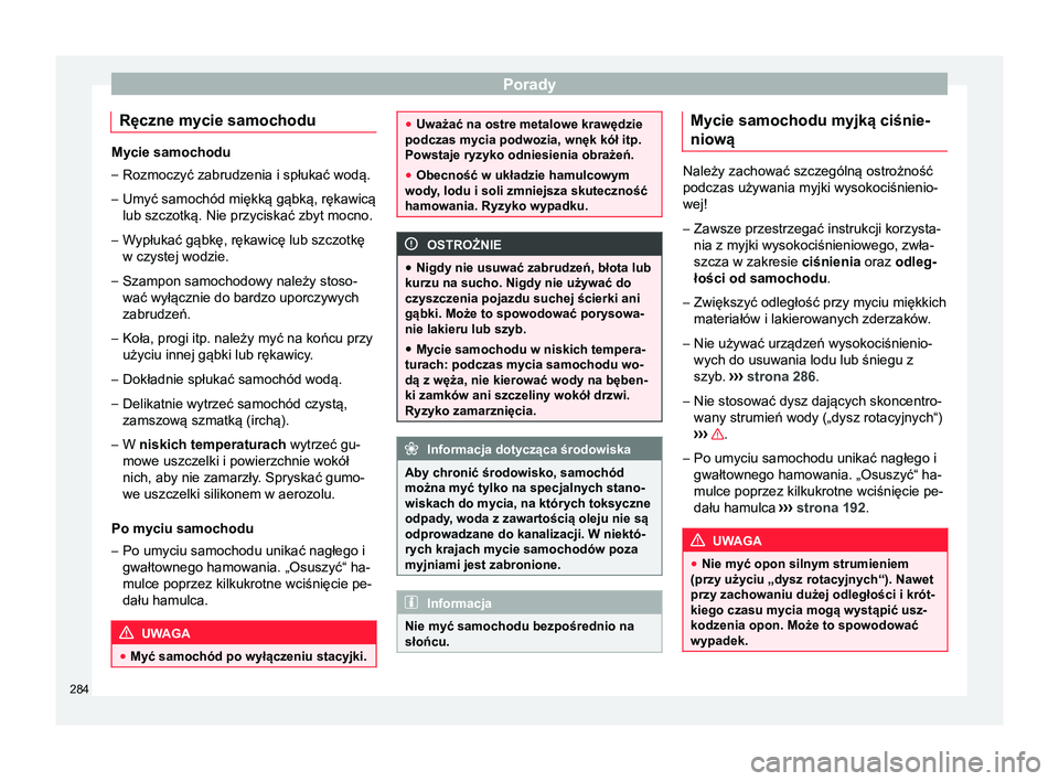 Seat Arona 2018 Instrukcja Obsługi (in Polish) Porady
Ręczne mycie samochodu Mycie samochodu
– Rozmoczyć zabrudzenia i spłukać wodą.
– Umyć samochód miękką gąbką, rękawicą
lub szczotką. Nie przyciskać zbyt mocno.
– Wypłukać Seat Arona 2018 Instrukcja Obsługi (in Polish) Porady
Ręczne mycie samochodu Mycie samochodu
– Rozmoczyć zabrudzenia i spłukać wodą.
– Umyć samochód miękką gąbką, rękawicą
lub szczotką. Nie przyciskać zbyt mocno.
– Wypłukać