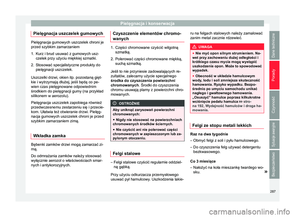 Seat Arona 2018 Instrukcja Obsługi (in Polish) Pielęgnacja i konserwacja
Pielęgnacja uszczelek gumowych Pielęgnacja gumowych uszczelek chroni je
przed szybkim zamarzaniem
1. Kurz i brud usuwać z gumowych usz-
czelek przy użyciu miękkiej szma Seat Arona 2018 Instrukcja Obsługi (in Polish) Pielęgnacja i konserwacja
Pielęgnacja uszczelek gumowych Pielęgnacja gumowych uszczelek chroni je
przed szybkim zamarzaniem
1. Kurz i brud usuwać z gumowych usz-
czelek przy użyciu miękkiej szma