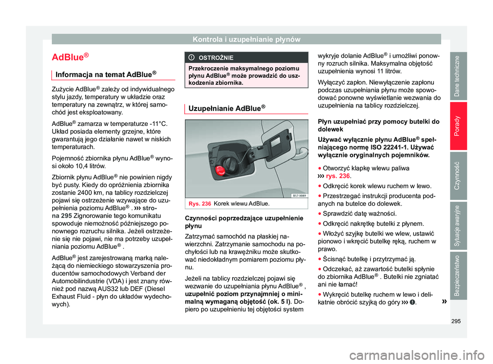 Seat Arona 2018 Instrukcja Obsługi (in Polish) Kontrola i uzupełnianie płynów
AdBlue ®
Informacja na temat AdBlue® Zużycie AdBlue
®
zależy od indywidualnego
stylu jazdy, temperatury w układzie oraz
temperatury na zewnątrz, w której sa Seat Arona 2018 Instrukcja Obsługi (in Polish) Kontrola i uzupełnianie płynów
AdBlue ®
Informacja na temat AdBlue® Zużycie AdBlue
®
zależy od indywidualnego
stylu jazdy, temperatury w układzie oraz
temperatury na zewnątrz, w której sa