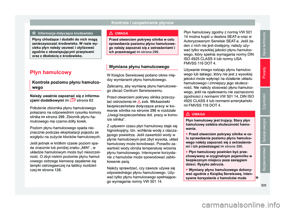 Seat Arona 2018  Instrukcja Obsługi (in Polish) Kontrola i uzupełnianie płynów
Informacja dotycząca środowiska
Płyny chłodzące i dodatki do nich mogą
zanieczyszczać środowisko. W razie wy-
cieku płyn należy usuwać i utylizować
zgodni