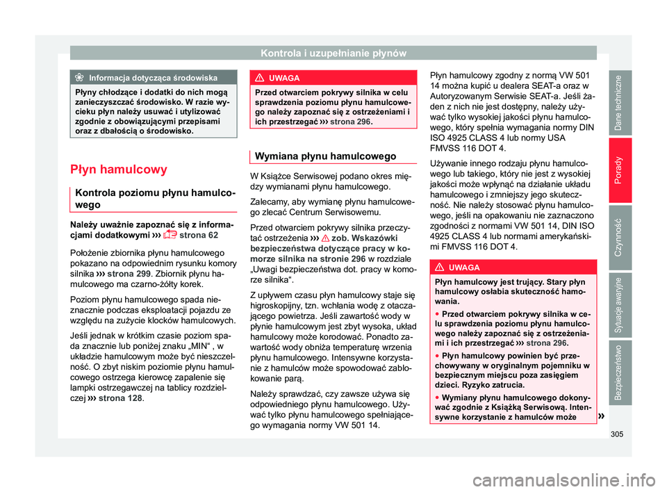 Seat Arona 2018  Instrukcja Obsługi (in Polish) Kontrola i uzupełnianie płynów
Informacja dotycząca środowiska
Płyny chłodzące i dodatki do nich mogą
zanieczyszczać środowisko. W razie wy-
cieku płyn należy usuwać i utylizować
zgodni