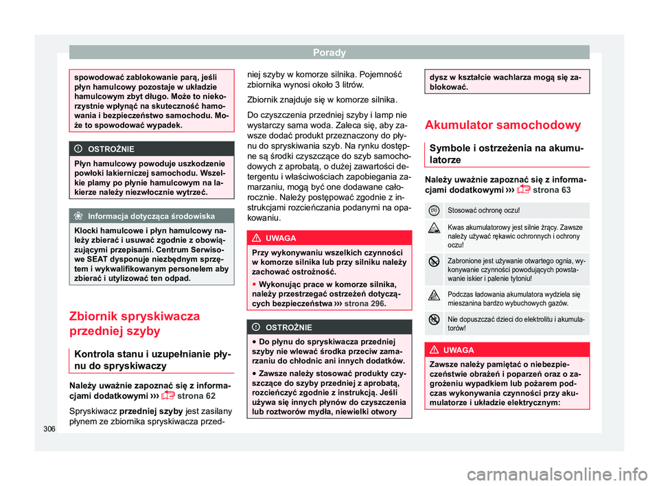 Seat Arona 2018  Instrukcja Obsługi (in Polish) Porady
spowodować zablokowanie parą, jeśli
płyn hamulcowy pozostaje w układzie
hamulcowym zbyt długo. Może to nieko-
rzystnie wpłynąć na skuteczność hamo-
wania i bezpieczeństwo samochodu