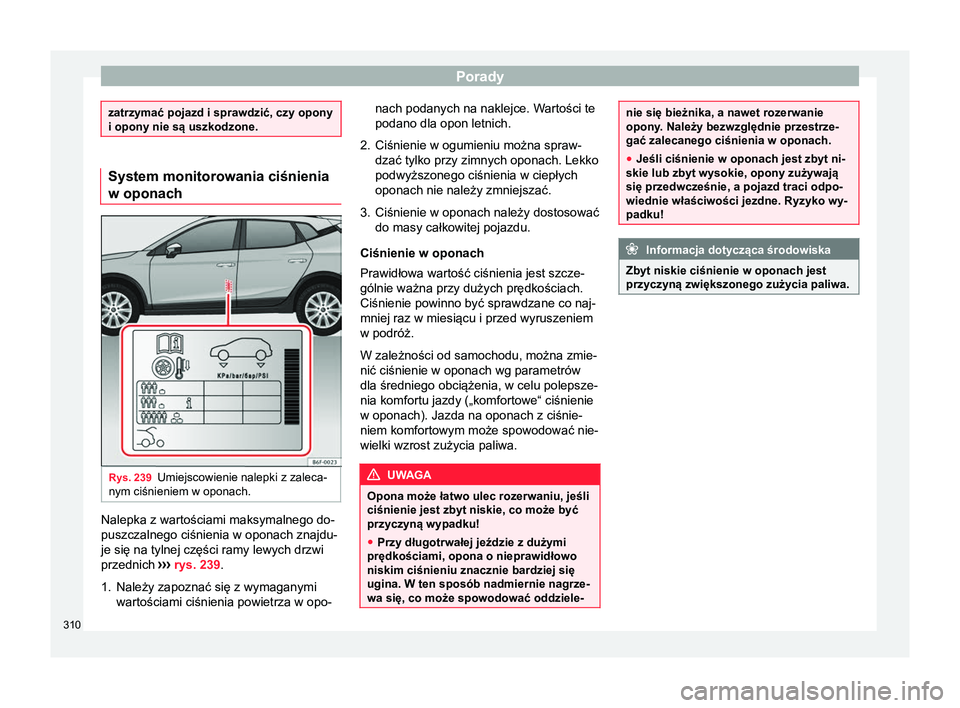 Seat Arona 2018 Instrukcja Obsługi (in Polish) Porady
zatrzymać pojazd i sprawdzić, czy opony
i opony nie są uszkodzone.
System monitorowania ciśnienia
w oponach
Rys. 239
Umiejscowienie nalepki z zaleca-
nym ciśnieniem w oponach. Nalepka z wa Seat Arona 2018 Instrukcja Obsługi (in Polish) Porady
zatrzymać pojazd i sprawdzić, czy opony
i opony nie są uszkodzone.
System monitorowania ciśnienia
w oponach
Rys. 239
Umiejscowienie nalepki z zaleca-
nym ciśnieniem w oponach. Nalepka z wa