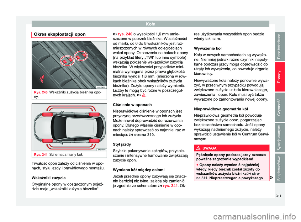 Seat Arona 2018 Instrukcja Obsługi (in Polish) Koła
Okres eksploatacji opon Rys. 240
Wskaźniki zużycia bieżnika opo-
ny. Rys. 241
Schemat zmiany kół. Trwałość opon zależy od ciśnienia w opo-
nach, stylu jazdy i prawidłowego montażu.
W Seat Arona 2018 Instrukcja Obsługi (in Polish) Koła
Okres eksploatacji opon Rys. 240
Wskaźniki zużycia bieżnika opo-
ny. Rys. 241
Schemat zmiany kół. Trwałość opon zależy od ciśnienia w opo-
nach, stylu jazdy i prawidłowego montażu.
W