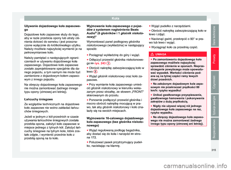 Seat Arona 2018 Instrukcja Obsługi (in Polish) Koła
Używanie dojazdowego koła zapasowe-
go
Dojazdowe koło zapasowe służy do tego,
aby w razie przebicia opony lub utraty ciś-
nienia dotrzeć do serwisu i jest przezna-
czone wyłącznie do kr Seat Arona 2018 Instrukcja Obsługi (in Polish) Koła
Używanie dojazdowego koła zapasowe-
go
Dojazdowe koło zapasowe służy do tego,
aby w razie przebicia opony lub utraty ciś-
nienia dotrzeć do serwisu i jest przezna-
czone wyłącznie do kr