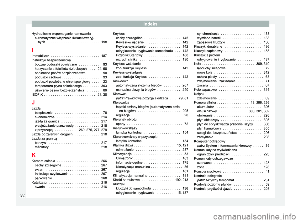 Seat Arona 2018  Instrukcja Obsługi (in Polish) Indeks
Hydrauliczne wspomaganie hamowania automatyczne włączanie świateł awaryj-nych  . . . . . . . . . . . . . . . . . . . . . . . . . . . . 198
I Immobilizer
 . . . . . . . . . . . . . . . . . .
